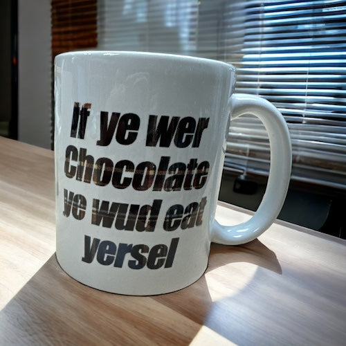 If Ye Wer Chocolate You Wud Eat Yersel Mug